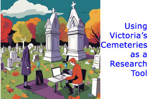 Grave Matters: Using Victoria’s Cemeteries as a Research Tool
